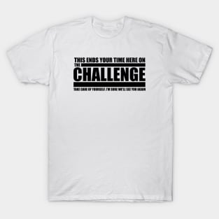 The Challenge Quote - This Ends Your Time T-Shirt